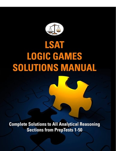 LSAT Logic Games Solutions Manual Complete Solutions to All Analytical Reasoning Sections from PrepTests 1-50 (Cambridge LSAT)