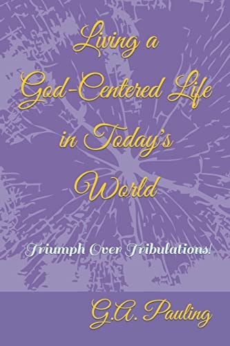 Living a God-Centered Life in Today's World Triumph Over Tribulations!