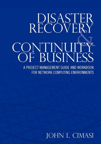 Disaster Recovery and Continuity of Business A Project Management Guide and Workbook for Network Computing Environments