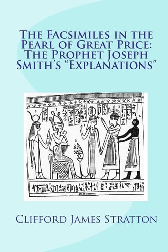 The Facsimiles in the Pearl of Great Price The Prophet Joseph Smith's "Explanations" The Facsimiles