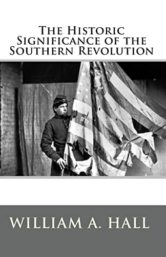 The Historic Significance of the Southern Revolution A Lecture Delivered by Invitation in Petersburg, VA, March 14th, and April 29th, 1864. And in Richmond, Va., April 7th and April 21st, 1864.