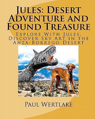Jules Desert Adventure and Found Treasure: Explore With Jules, Discover Sky Art in the Anza-Borrego Desert