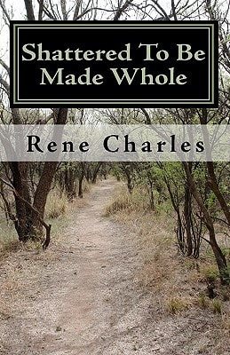Shattered To Be Made Whole The Most Candid Tale You Will Ever Read on Sexual Sin and Its Consequences