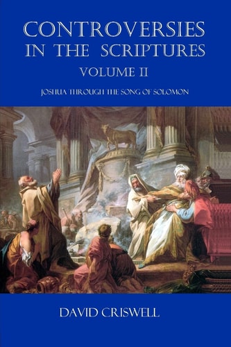 Controversies in the Scriptures Volume II - Joshua Through the Song of Solomon