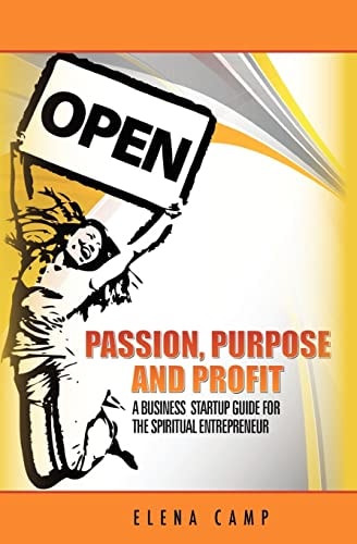 Passion, Purpose, and Profit A Business Start-Up Guide for the Spiritual Entrepreneur