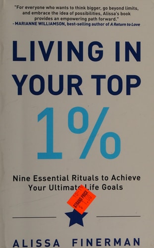Living in Your Top 1% Nine Essential Rituals to Achieve Your Ultimate Life Goals