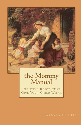 The Mommy Manual Planting Roots That Give Your Child Wings