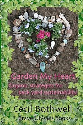 Garden My Heart Organic Strategies for Backyard Sustainability
