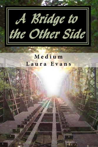 A Bridge to the Other Side Channeled Messages of Death and Life