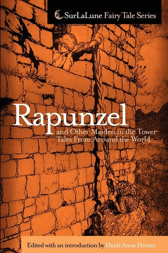 Rapunzel and Other Maiden in the Tower Tales from Around the World Fairy Tales, Myths, Legends and Other Tales about Maidens in Towers