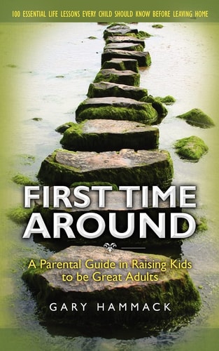 First Time Around A Parental Guide in Raising Kids to Be Great Adults
