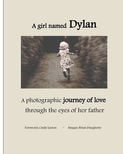 A Girl Named Dylan A Photographic Journey of Love Through the Eyes of Her Father