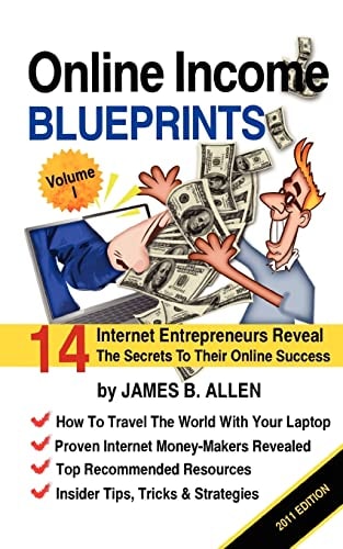 Online Income Blueprints Vol. 1 14 Internet Entrepreneurs Reveal The Secrets To Their Online Success