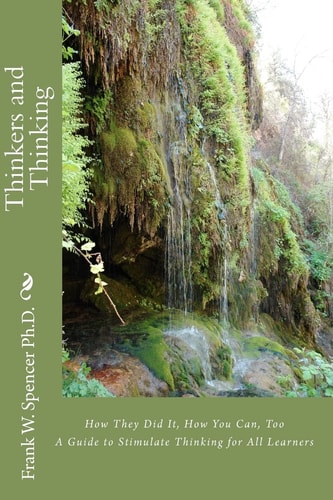Thinkers and Thinking How They Did It, How You Can, Too A Guide to Stimulate Thinking for All Learners