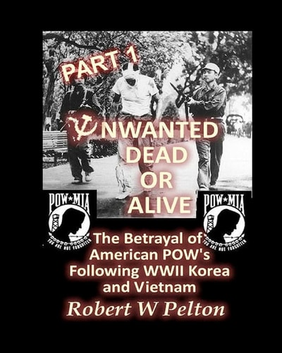 Unwanted Dead Or Alive -- Part 1 The Betrayal of American POWs Following WW11, Korea and Vietnam