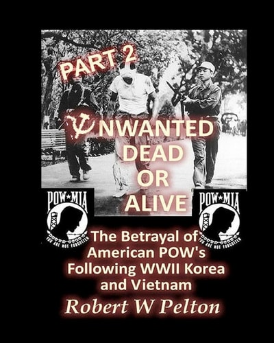 Unwanted Dead Or Alive -- Part 2 The Betrayal of ASmerican POWs Following World War 11, Korea and Vietnam