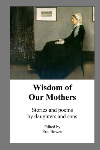 Wisdom of Our Mothers Stories and Poems by Daughters and Sons