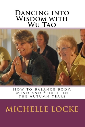 Dancing Into Wisdom with Wu Tao How to Balance Body, Mind and Spirit in the Autumn Years