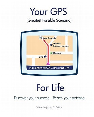Your GPS Greatest Possible Scenario For Life Discover Your Purpose. Reach Your Full Potential.