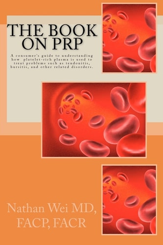 The Book on PRP An Easy to Understand Consumer's Guide to Understanding How Platelet-Rich Plasma Is Used to Treat Problems Such as Tendonitis, Ligament Damage, Bursitis, Fasciitis, and Other Related Disorders