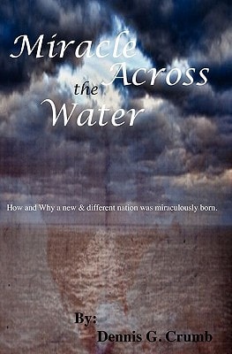 Miracle Across the Water How and why a New and Different Nation was Miraculously Born.