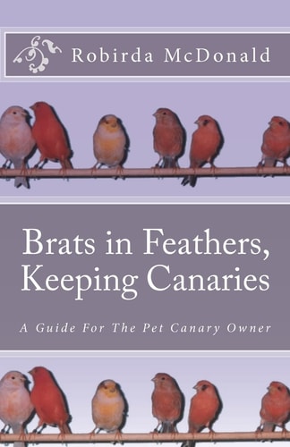 Brats in Feathers, Keeping Canaries A Guide for the Pet Canary Owner