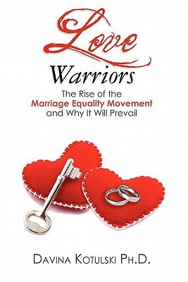 Love Warriors The Rise of the Marriage Equality Movement and why it Will Prevail