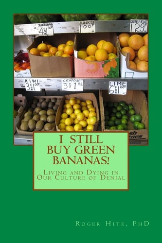 I Still Buy Green Bananas Reflections on Living and Dying in Our Culture of Denial