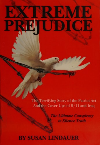 Extreme Prejudice The Terrifying Story of the Patriot Act and the Cover Ups of 9/11 and Iraq : the Ultimate Conspiracy to Silence Truth