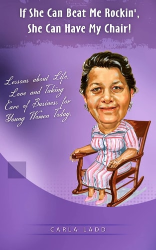 If She Can Beat Me Rockin', She Can Have My Chair! Lessons About Life, Love and Taking Care of Business for Young Women Today