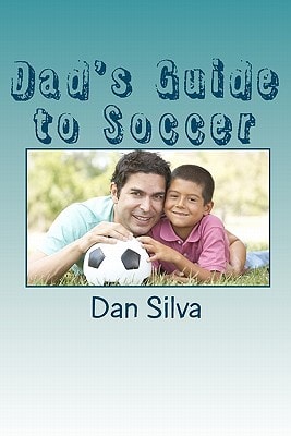 Dad's Guide to Soccer What Every Dad Should to Know...