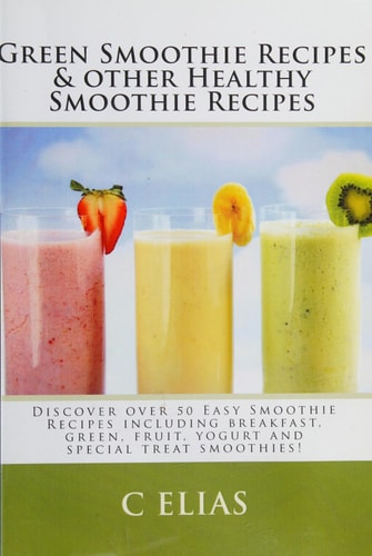 Green Smoothie Recipes & Other Healthy Smoothie Recipes Discover Over 50 Easy Smoothie Recipes - Breakfast Smoothies, Green Smoothies, Healthy Smoothies, Lunchtime Smoothies, Yogurt Smoothies, Special Occasion Treat Smoothies and Fruit Smoothie Recipes