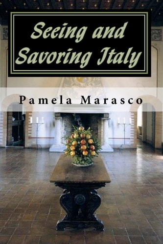 Seeing and Savoring Italy A Taste and Travel Journey Through Northern Italy, Tuscany and Umbria