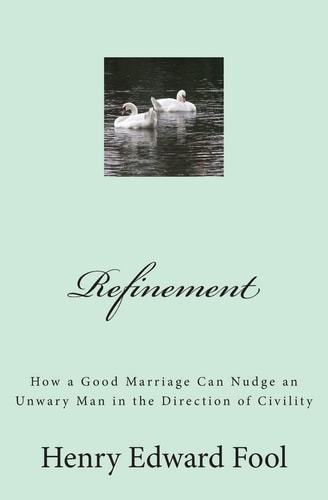 Refinement How a Good Marriage Can Nudge an Unwary Man in the Direction of Civility