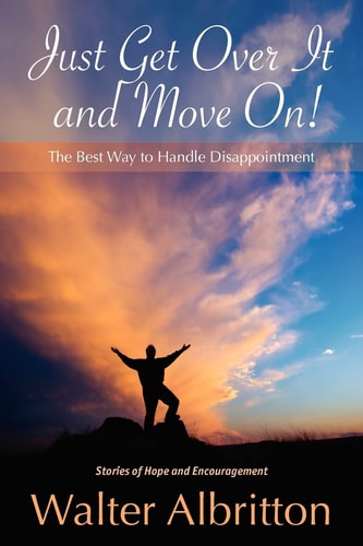 Just Get Over It And Move On! The Best Way to Handle Disappointment