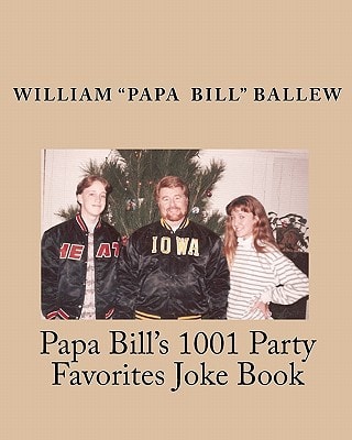 Papa Bill's 1001 Party Favorites Joke Book If You Can't Laugh at Yourself, Then Laugh at Everyone Else!
