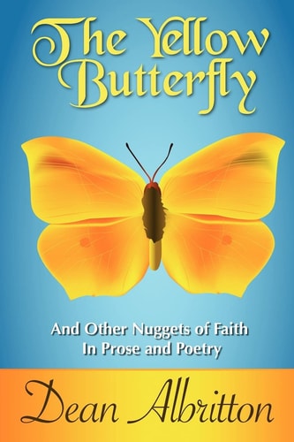 The Yellow Butterfly And Other Nuggets of Faith In Prose and Poetry