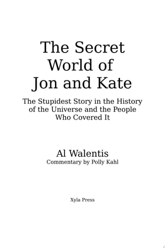 The Secret World of Jon and Kate The Stupidest Story in the History of the Universe and the People Who Covered It