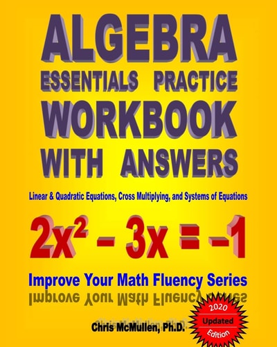 Algebra Essentials Practice Workbook with Answers: Linear and Quadratic Equations, Cross Multiplying, and Systems of Equations Improve Your Math Fluency Series