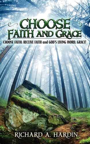 Choose Faith and Grace Choose Faith: Receive Faith and God's Living Word, Grace!
