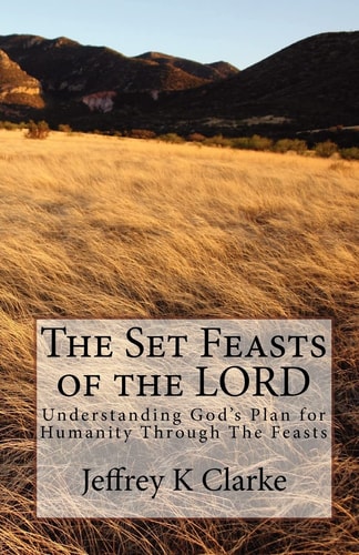 The Set Feasts of the LORD Understanding God's Plan for Humanity Through The Feasts