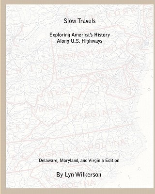 Slow Travels-Delaware, Maryland, and Virginia Edition Exploring America's History Along U. S. Highways