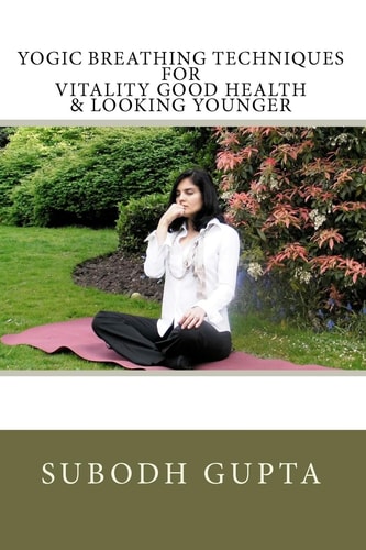 Yogic Breathing Techniques for Vitality Good Health and Looking Younger