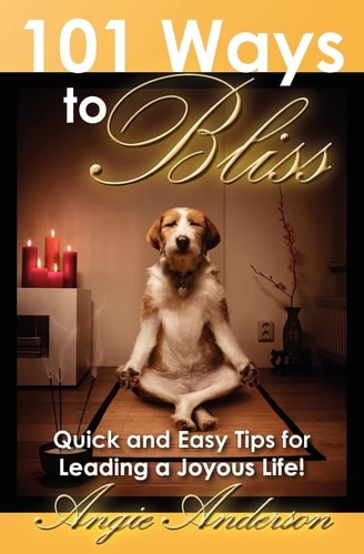 101 Ways to Bliss Quick and Easy Tips for Leading a Joyous Life!
