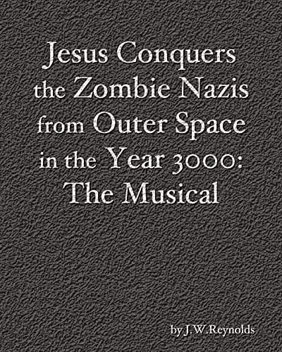 Jesus Conquers the Zombie Nazis from Outer Space in the Year 3000 The Musical: The Apocalypse Cycle: Part III
