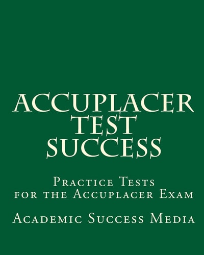 Accuplacer Test Success Practice Tests for the Accuplacer Exam