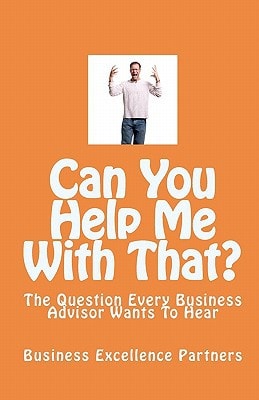 Can You Help Me With That? The Question Every Business Advisor Wants To Hear