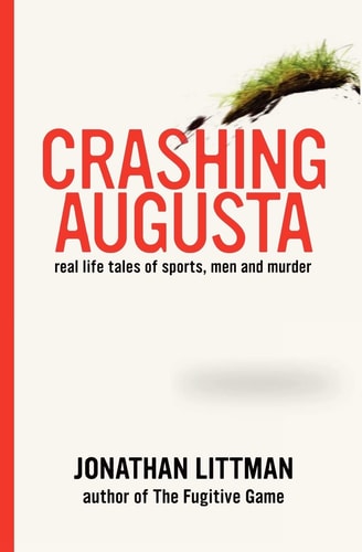 Crashing Augusta Real Life Tales of Sports, Men, and Murder
