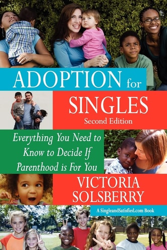 Adoption For Singles Second Edition Everything You Need to Know to Decide If Parenthood is For You