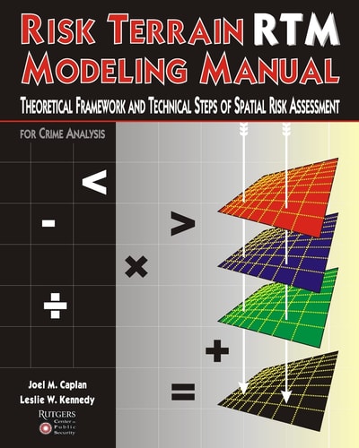 Risk Terrain Modeling Manual Theoretical Framework and Technical Steps of Spatial Risk Assessment for Crime Analysis